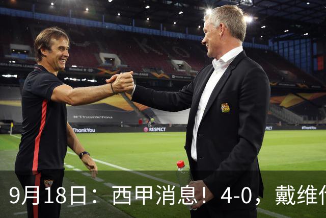 9月18日：西甲消息！4-0，戴维传射，李刚仁建功，马竞大胜奥萨苏纳升至第3